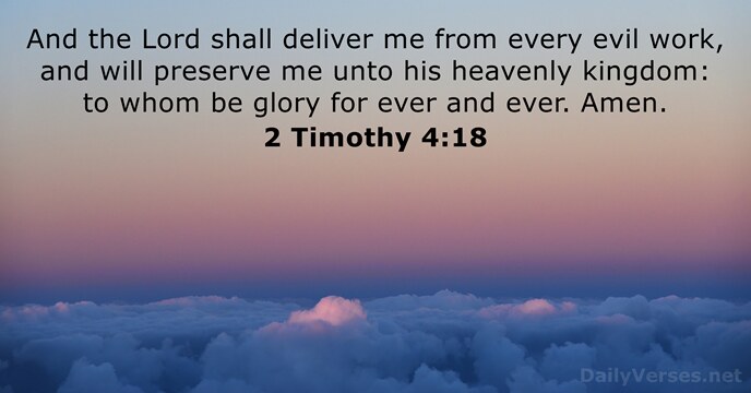 And the Lord shall deliver me from every evil work, and will… 2 Timothy 4:18