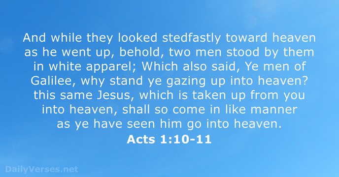And while they looked stedfastly toward heaven as he went up, behold… Acts 1:10-11