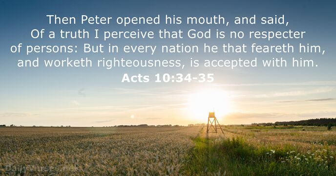 Then Peter opened his mouth, and said, Of a truth I perceive… Acts 10:34-35