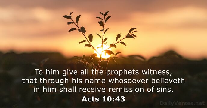 To him give all the prophets witness, that through his name whosoever… Acts 10:43