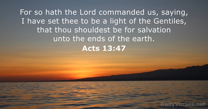For so hath the Lord commanded us, saying, I have set thee… Acts 13:47