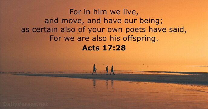For in him we live, and move, and have our being; as… Acts 17:28