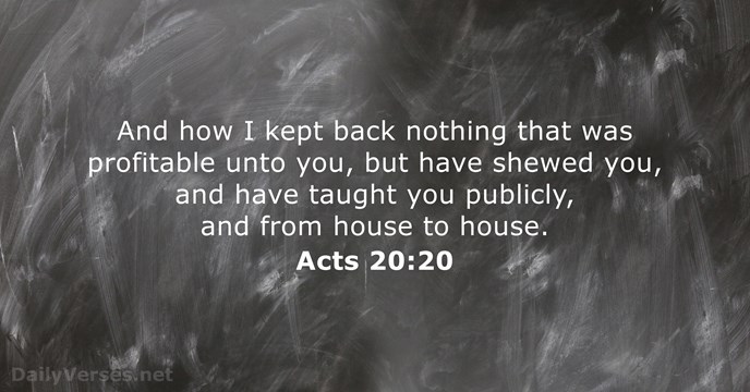 And how I kept back nothing that was profitable unto you, but… Acts 20:20