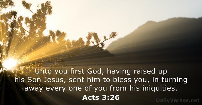 Unto you first God, having raised up his Son Jesus, sent him… Acts 3:26