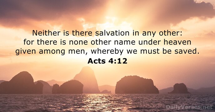 Neither is there salvation in any other: for there is none other… Acts 4:12