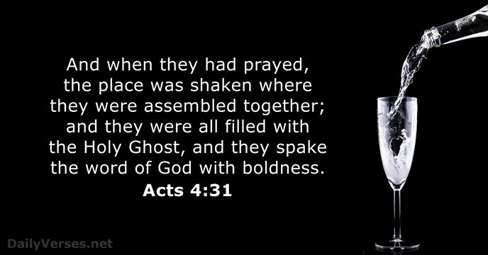 And when they had prayed, the place was shaken where they were… Acts 4:31