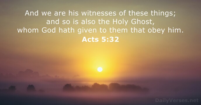 And we are his witnesses of these things; and so is also… Acts 5:32