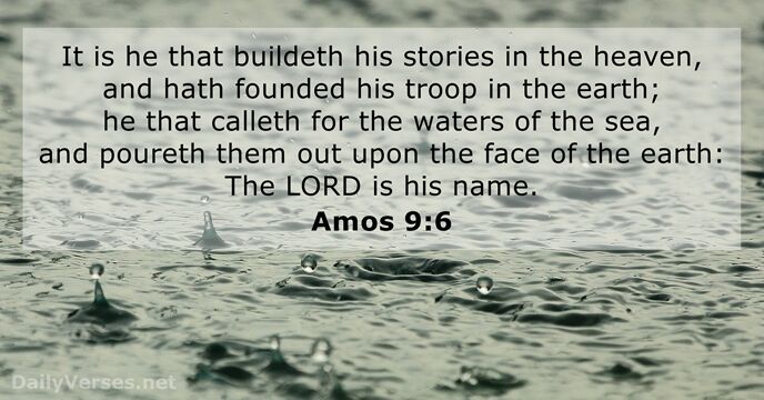 It is he that buildeth his stories in the heaven, and hath… Amos 9:6