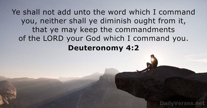 Ye shall not add unto the word which I command you, neither… Deuteronomy 4:2