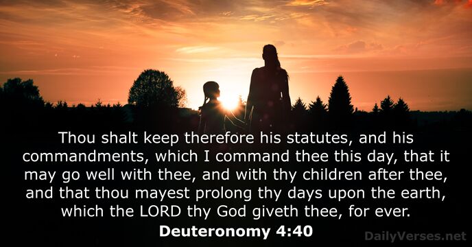 Thou shalt keep therefore his statutes, and his commandments, which I command… Deuteronomy 4:40