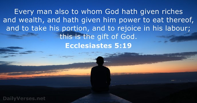 Every man also to whom God hath given riches and wealth, and… Ecclesiastes 5:19