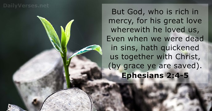 But God, who is rich in mercy, for his great love wherewith… Ephesians 2:4-5