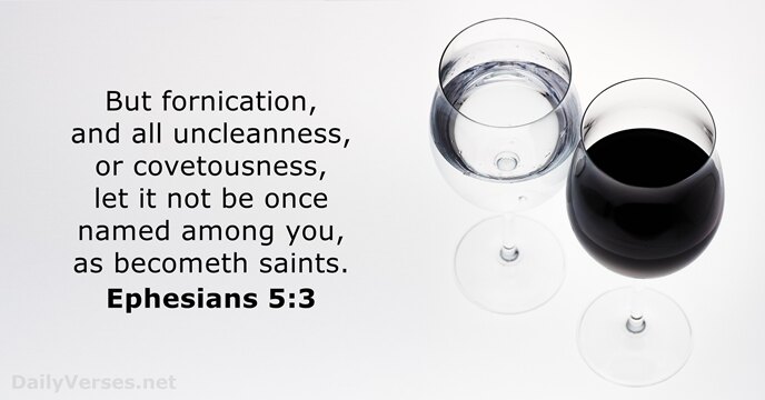 But fornication, and all uncleanness, or covetousness, let it not be once… Ephesians 5:3