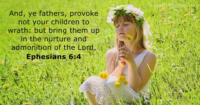 And, ye fathers, provoke not your children to wrath: but bring them… Ephesians 6:4