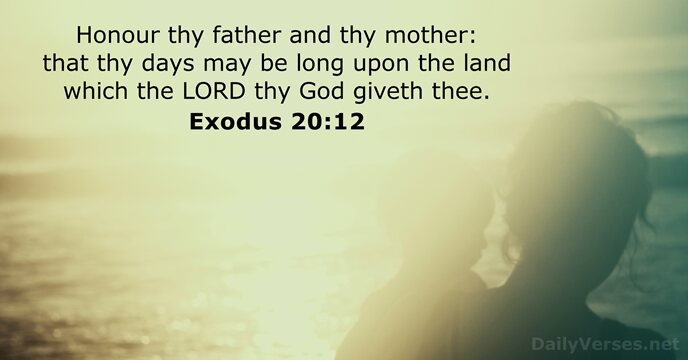 Honour thy father and thy mother: that thy days may be long… Exodus 20:12