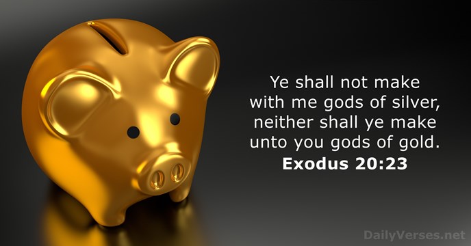 Ye shall not make with me gods of silver, neither shall ye… Exodus 20:23
