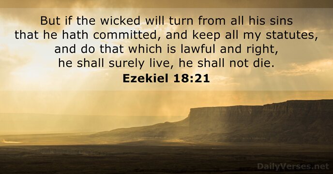 But if the wicked will turn from all his sins that he… Ezekiel 18:21