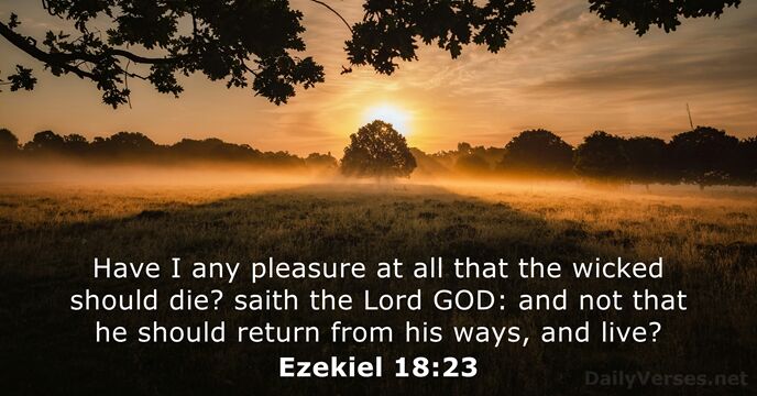 Have I any pleasure at all that the wicked should die? saith… Ezekiel 18:23