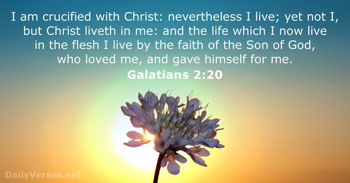 I am crucified with Christ: nevertheless I live; yet not I, but… Galatians 2:20