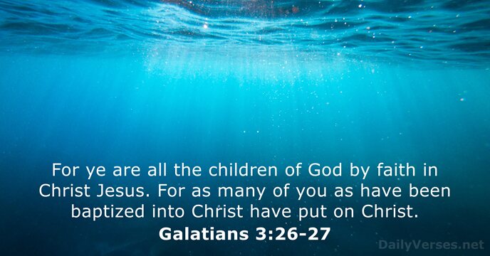 For ye are all the children of God by faith in Christ… Galatians 3:26-27