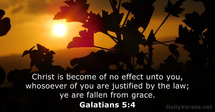 Christ is become of no effect unto you, whosoever of you are… Galatians 5:4