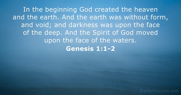 In the beginning God created the heaven and the earth. And the… Genesis 1:1-2