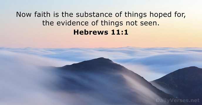 Now faith is the substance of things hoped for, the evidence of… Hebrews 11:1
