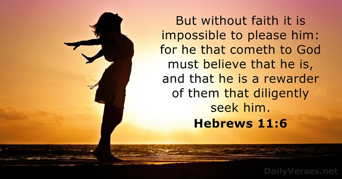 But without faith it is impossible to please him: for he that… Hebrews 11:6