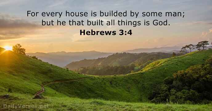 For every house is builded by some man; but he that built… Hebrews 3:4