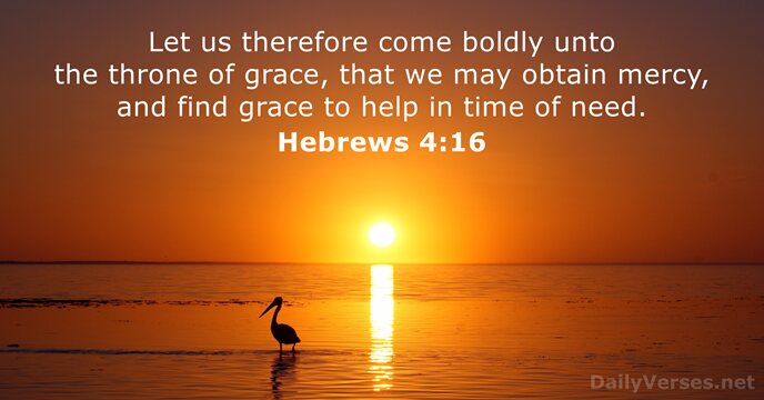 Let us therefore come boldly unto the throne of grace, that we… Hebrews 4:16