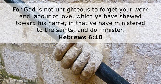 For God is not unrighteous to forget your work and labour of… Hebrews 6:10