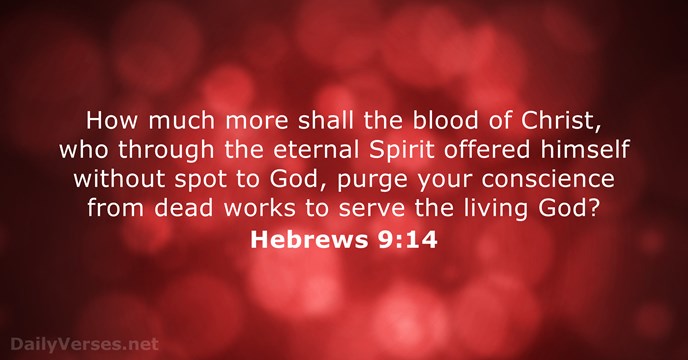 How much more shall the blood of Christ, who through the eternal… Hebrews 9:14