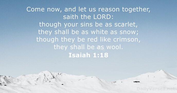 Come now, and let us reason together, saith the LORD: though your… Isaiah 1:18