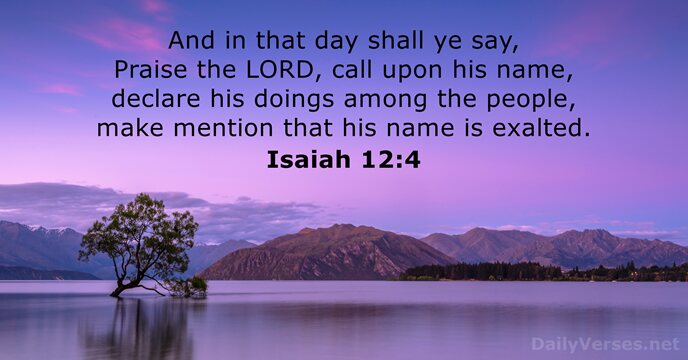 And in that day shall ye say, Praise the LORD, call upon… Isaiah 12:4