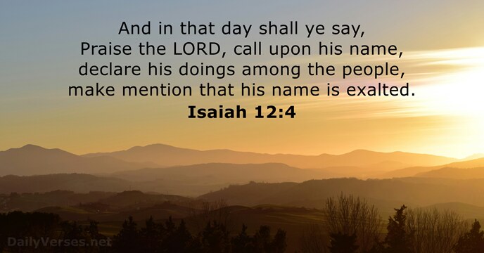 And in that day shall ye say, Praise the LORD, call upon… Isaiah 12:4