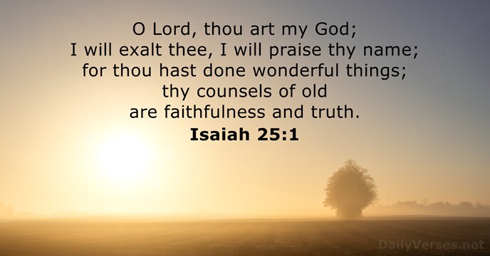 O Lord, thou art my God; I will exalt thee, I will… Isaiah 25:1