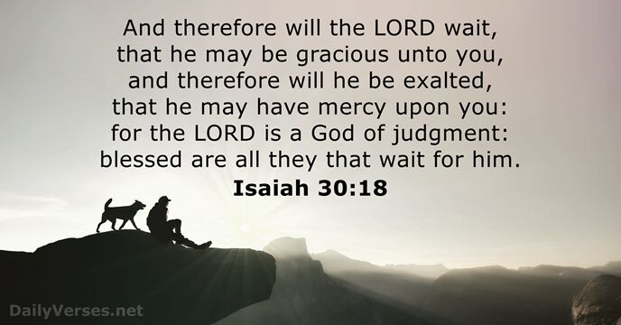 And therefore will the LORD wait, that he may be gracious unto… Isaiah 30:18