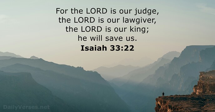 For the LORD is our judge, the LORD is our lawgiver, the… Isaiah 33:22