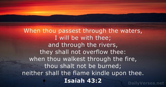 When thou passest through the waters, I will be with thee; and… Isaiah 43:2