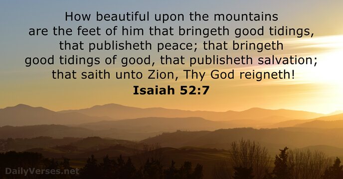 How beautiful upon the mountains are the feet of him that bringeth… Isaiah 52:7