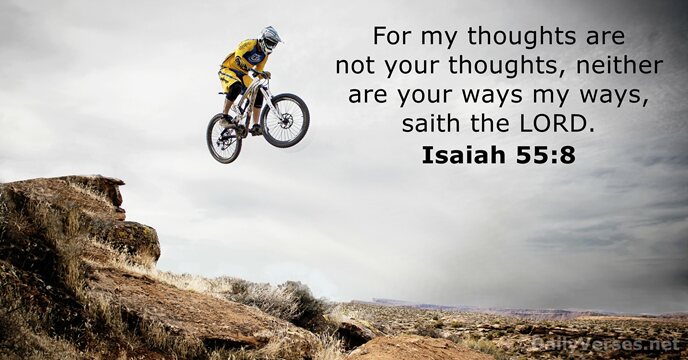 For my thoughts are not your thoughts, neither are your ways my… Isaiah 55:8