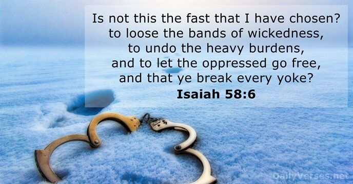 Is not this the fast that I have chosen? to loose the… Isaiah 58:6