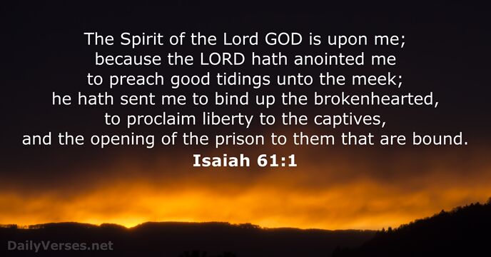 The Spirit of the Lord GOD is upon me; because the LORD… Isaiah 61:1
