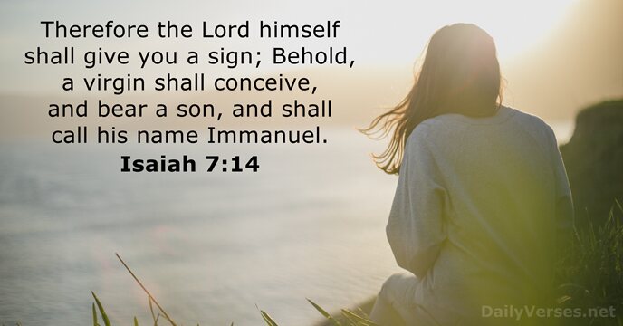 Therefore the Lord himself shall give you a sign; Behold, a virgin… Isaiah 7:14