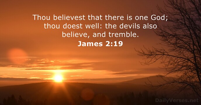 Thou believest that there is one God; thou doest well: the devils… James 2:19