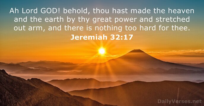 Ah Lord GOD! behold, thou hast made the heaven and the earth… Jeremiah 32:17