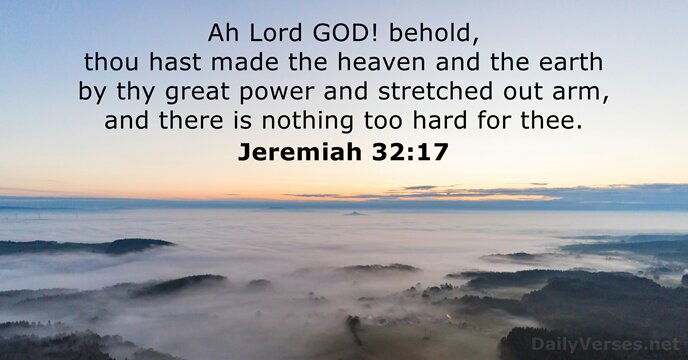 Ah Lord GOD! behold, thou hast made the heaven and the earth… Jeremiah 32:17