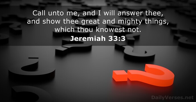 Call unto me, and I will answer thee, and show thee great… Jeremiah 33:3