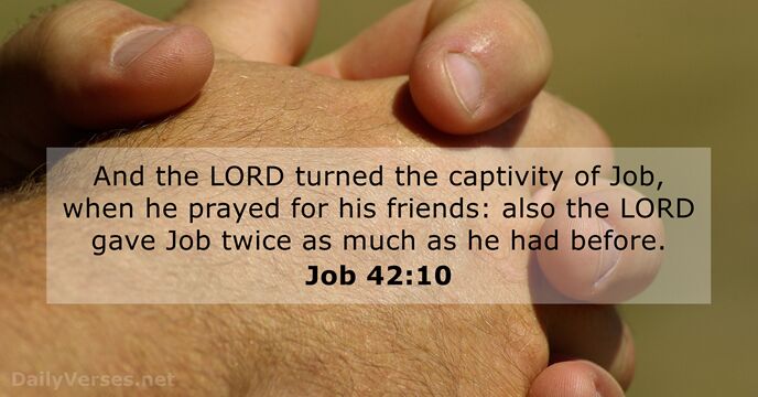 And the LORD turned the captivity of Job, when he prayed for… Job 42:10