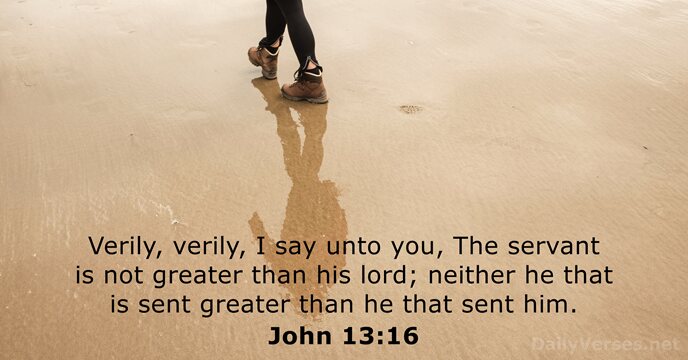Verily, verily, I say unto you, The servant is not greater than… John 13:16